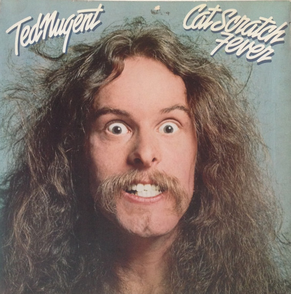 Ted Nugent
 - Cat Scratch Fever
