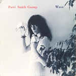 Wave
 - Patti Smith Group
